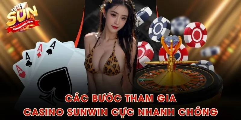 Các bước tham gia Casino SUNWIN cực nhanh chóng