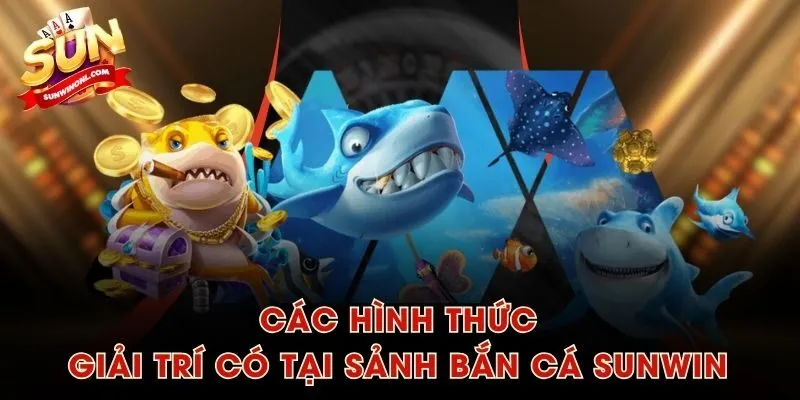 Các hình thức giải trí có tại sảnh Bắn Cá SUNWIN