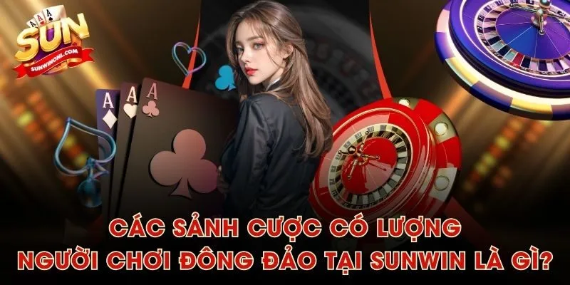 Các sảnh cược có lượng người chơi đông đảo tại SUNWIN là gì?