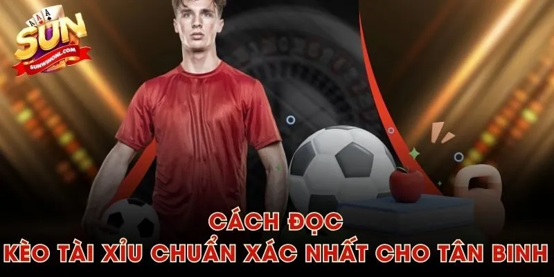 Cách đọc kèo tài xỉu chuẩn xác nhất cho tân binh
