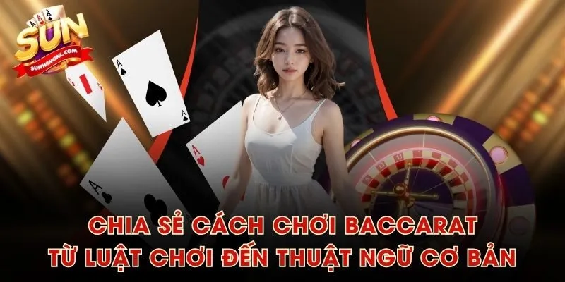 Chia sẻ cách chơi baccarat từ luật chơi đến thuật ngữ cơ bản