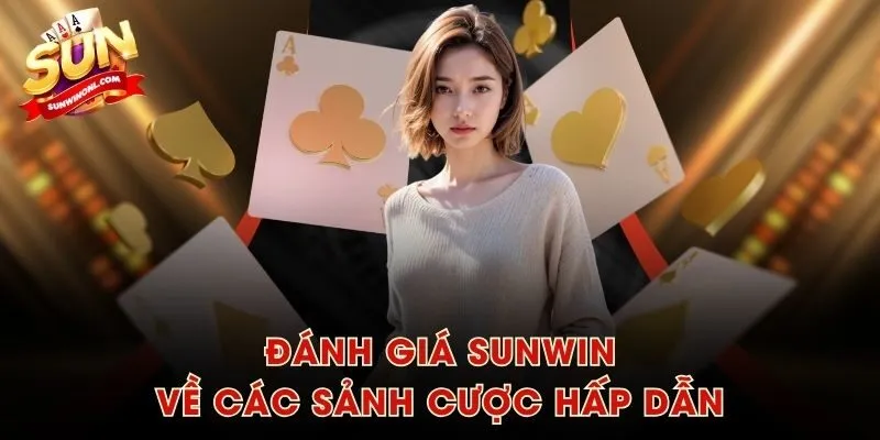 Đánh giá SUNWIN về các sảnh cược hấp dẫn