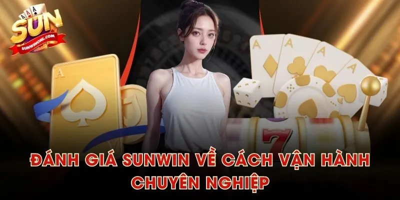 Đánh giá SUNWIN về cách vận hành chuyên nghiệp