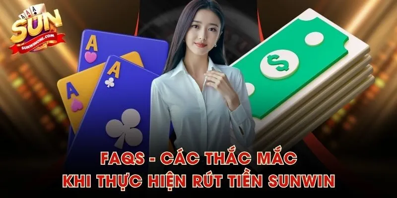 FAQs - Các thắc mắc khi thực hiện rút tiền SUNWIN
