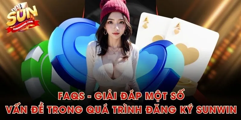 FAQs - Giải đáp một số vấn đề trong quá trình đăng ký SUNWIN