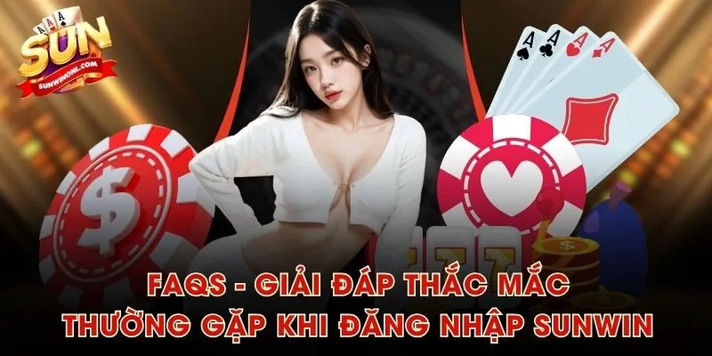 FAQs - Giải đáp thắc mắc thường gặp khi đăng nhập SUNWIN