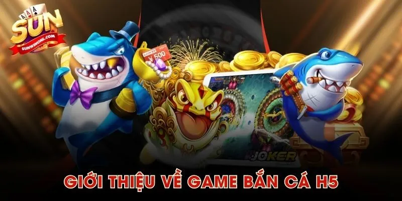 Giới thiệu về game Bắn Cá H5