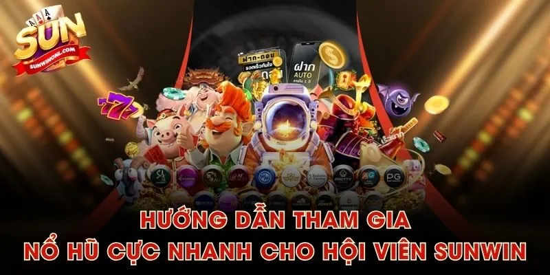 Hướng dẫn tham gia nổ hũ cực nhanh cho hội viên SUNWIN
