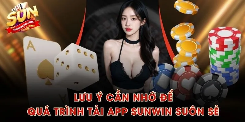 Lưu ý cần nhớ để quá trình tải app SUNWIN suôn sẻ