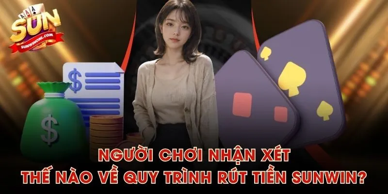 Người chơi nhận xét thế nào về quy trình rút tiền SUNWIN?