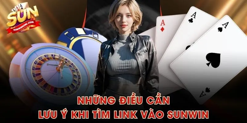 Những điều cần lưu ý khi tìm link vào SUNWIN