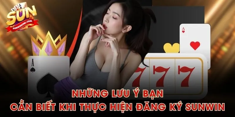 Những lưu ý bạn cần biết khi thực hiện đăng ký SUNWIN