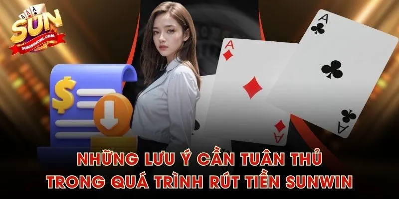 Những lưu ý cần tuân thủ trong quá trình rút tiền SUNWIN