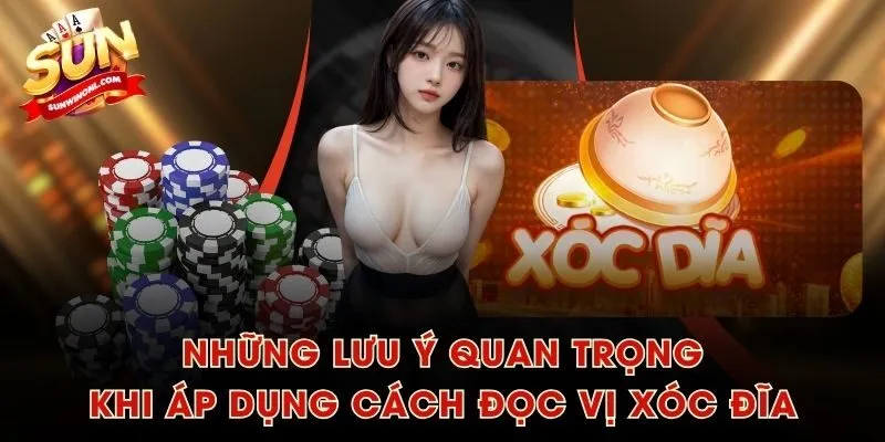 Những lưu ý quan trọng khi áp dụng cách đọc vị xóc đĩa