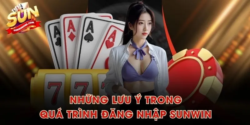 Những lưu ý trong quá trình đăng nhập SUNWIN