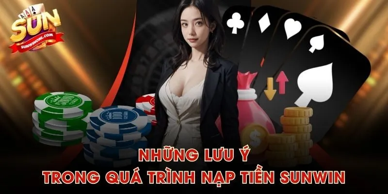 Những lưu ý trong quá trình nạp tiền SUNWIN