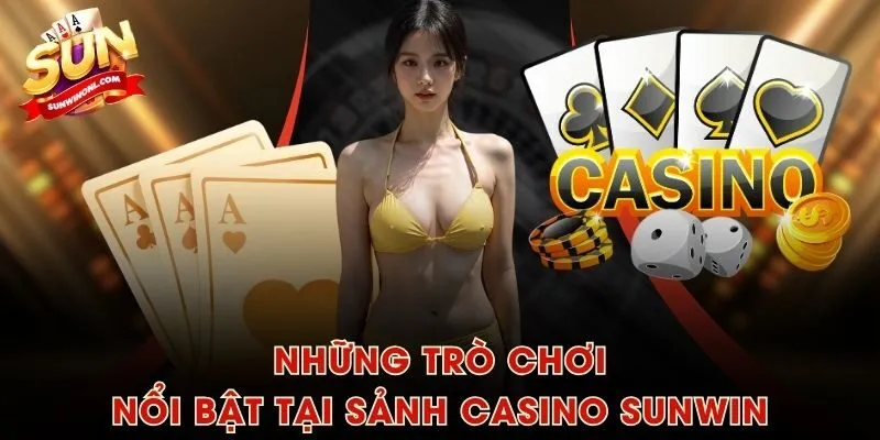 Những trò chơi nổi bật tại sảnh Casino SUNWIN