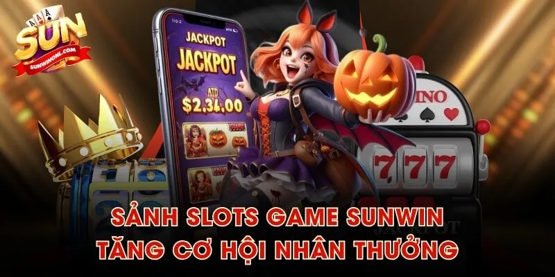 Sảnh Slots Game SUNWIN tăng cơ hội nhân thưởng