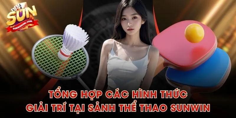 Tổng hợp các hình thức giải trí tại sảnh Thể Thao SUNWIN