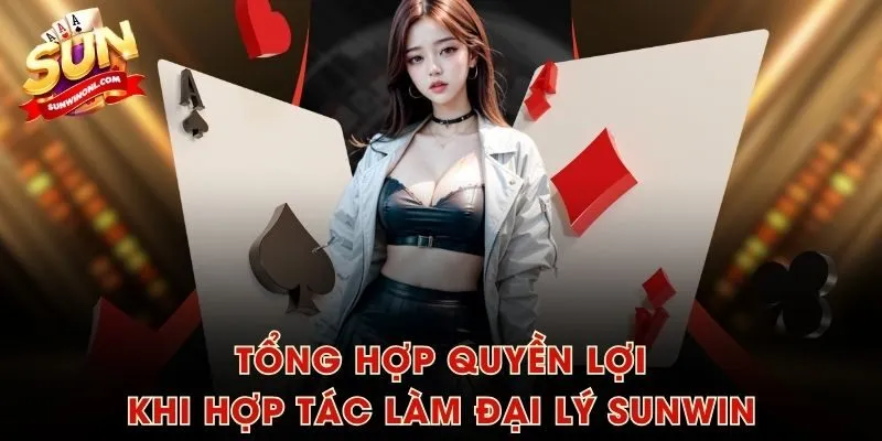Tổng hợp quyền lợi khi hợp tác làm đại lý SUNWIN