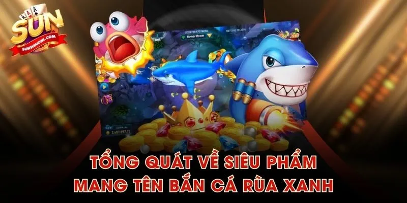 Tổng quát về siêu phẩm mang tên Bắn Cá Rùa Xanh