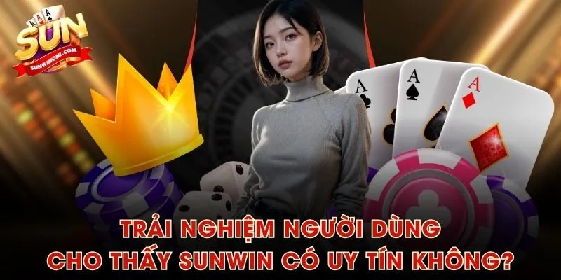 Trải nghiệm người dùng cho thấy SUNWIN có uy tín không?