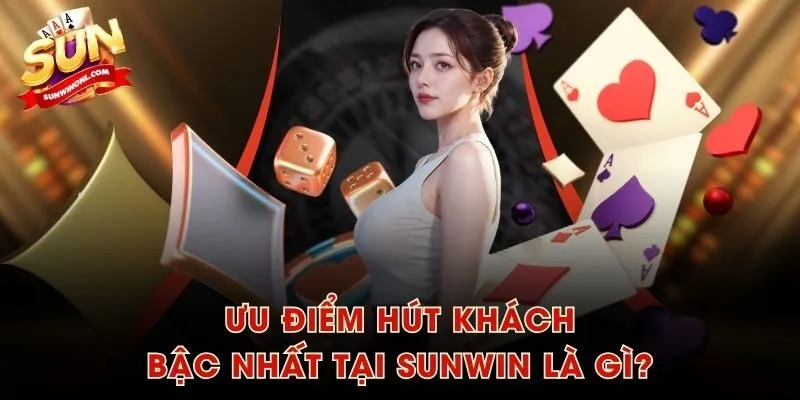 Ưu điểm hút khách bậc nhất tại SUNWIN là gì?