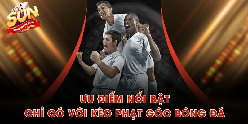 Ưu điểm nổi bật chỉ có với kèo phạt góc bóng đá