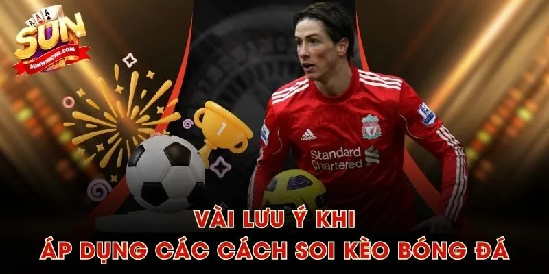 Vài lưu ý khi áp dụng các cách soi kèo bóng đá